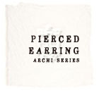 PIERCED
EARRING ARCHI SERIES